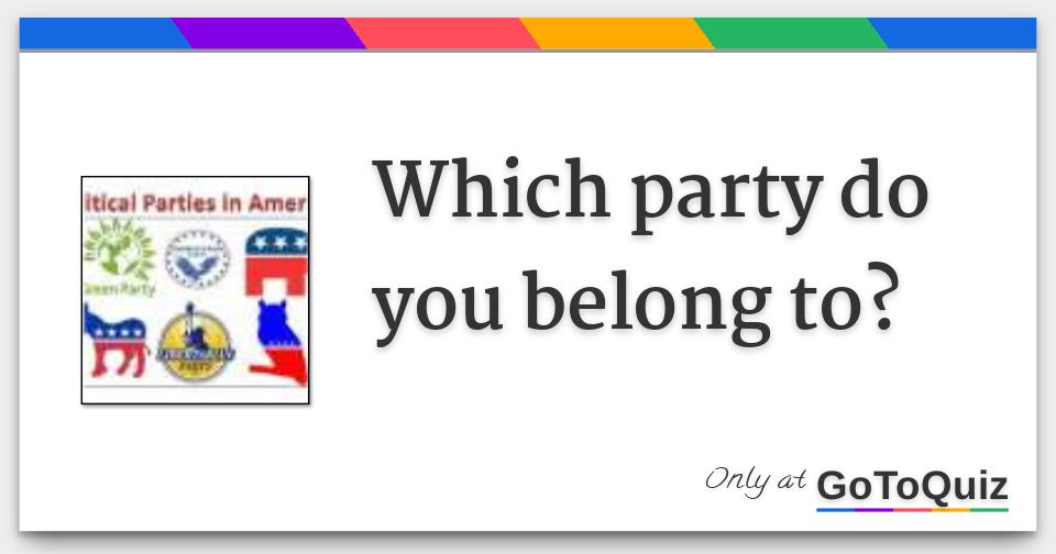 Which party do you belong to?