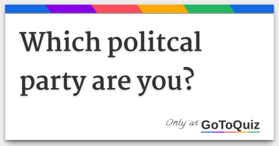 Which politcal party are you?