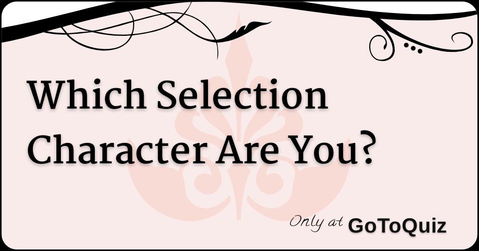 Which Selection Character Are You?