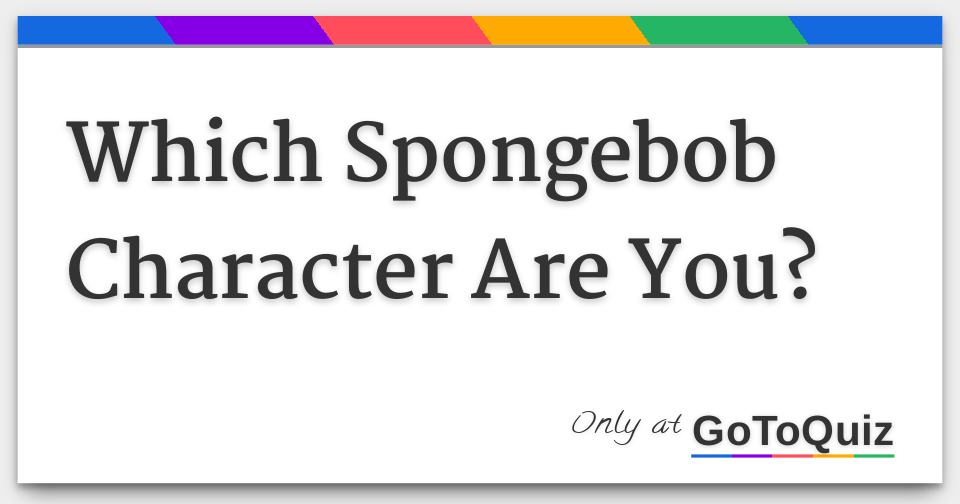 Which Spongebob Character Are You?