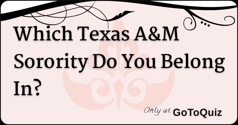 Which Texas A&M Sorority Do You Belong In?