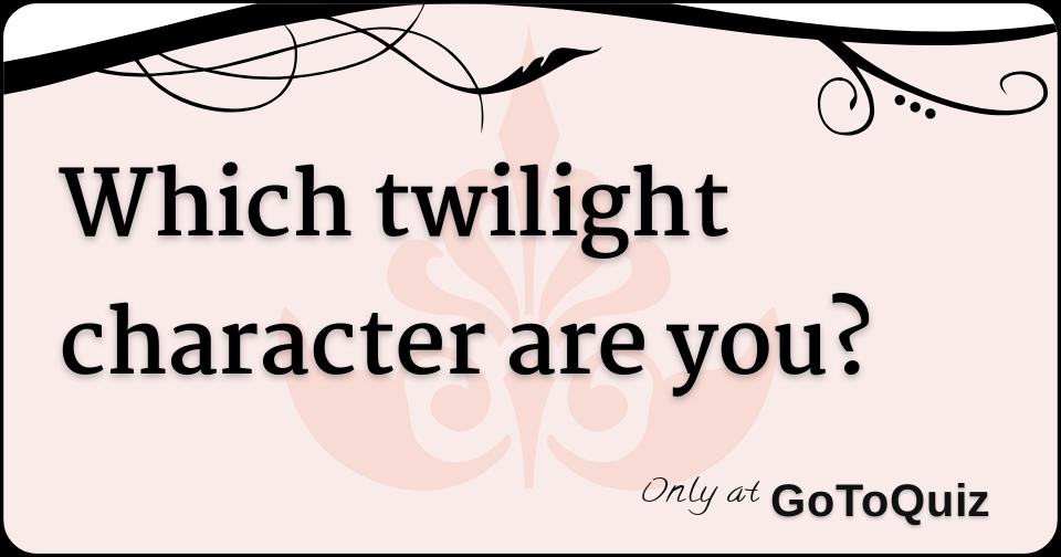 Which twilight character are you?