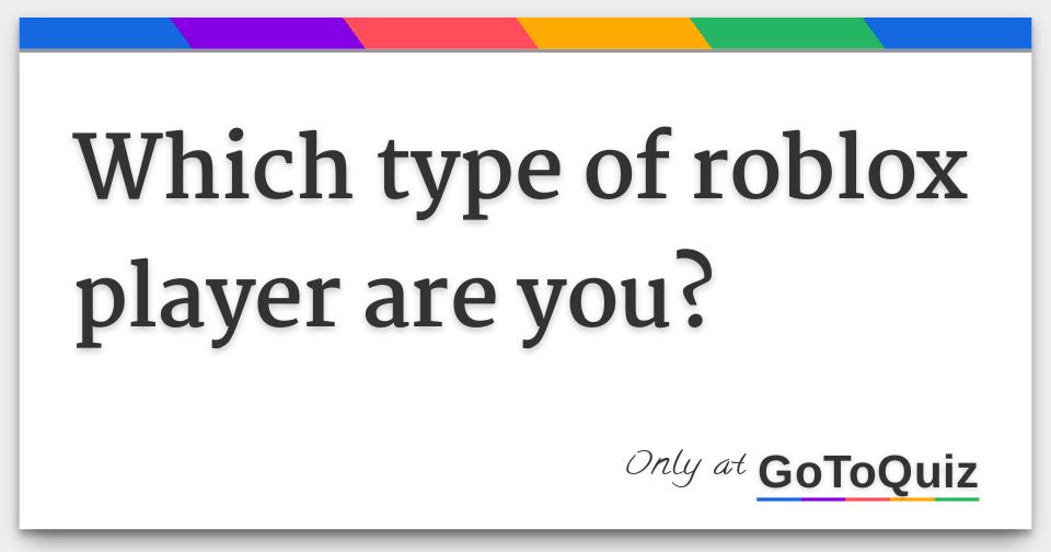 Which Type Of Roblox Player Are You - what type of roblox player are you buzzfeed
