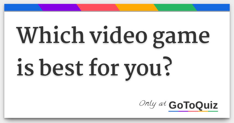 which-video-game-is-best-for-you