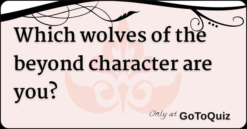 Which Wolves Of The Beyond Character Are You