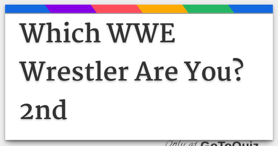 Which Wwe Wrestler Are You 2nd