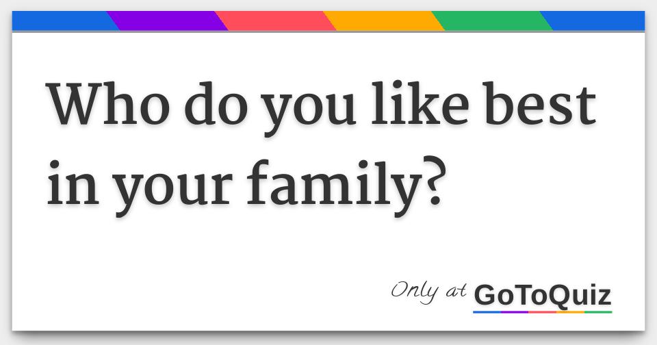 who-do-you-like-best-in-your-family