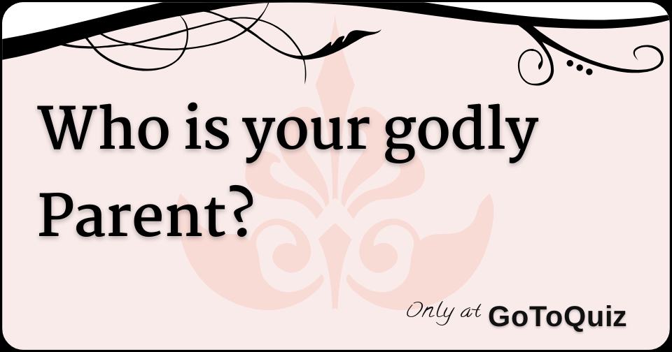 Who is your godly Parent?