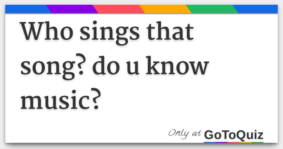 who sings that song? do u know music?