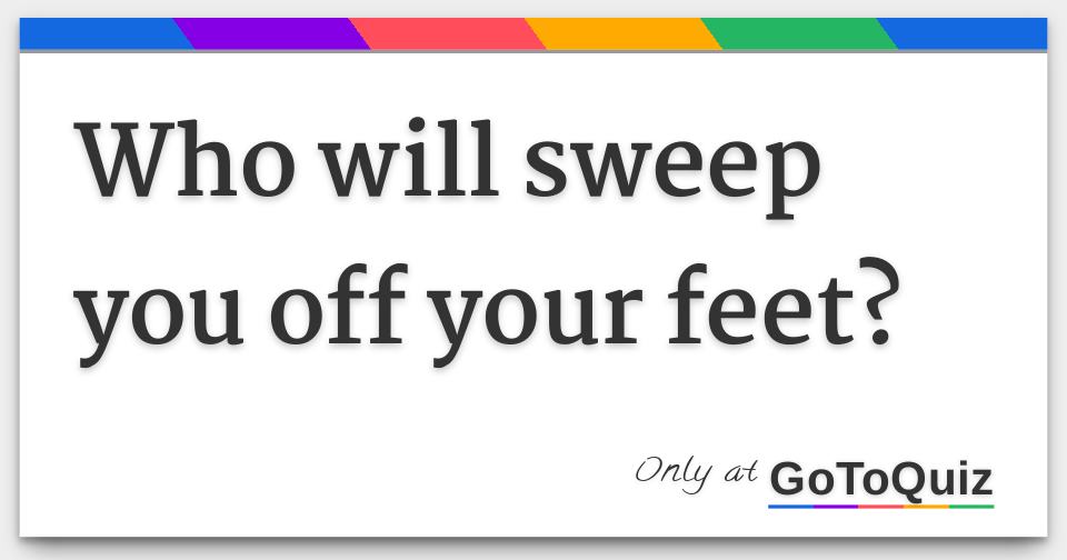 who-will-sweep-you-off-your-feet