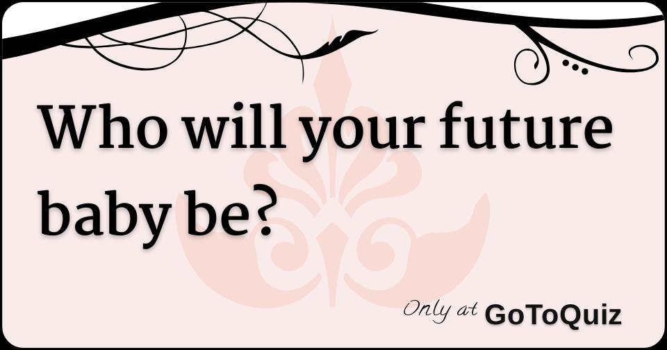 Who Will Your Future Baby Be?