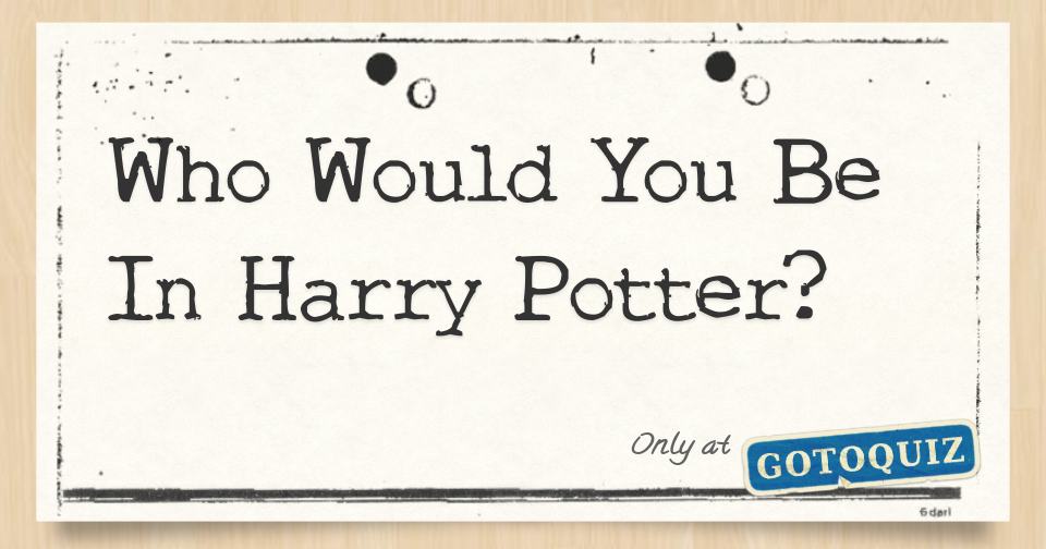 Who Would You Be In Harry Potter?