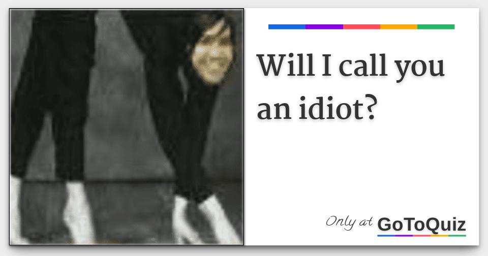 will-i-call-you-an-idiot