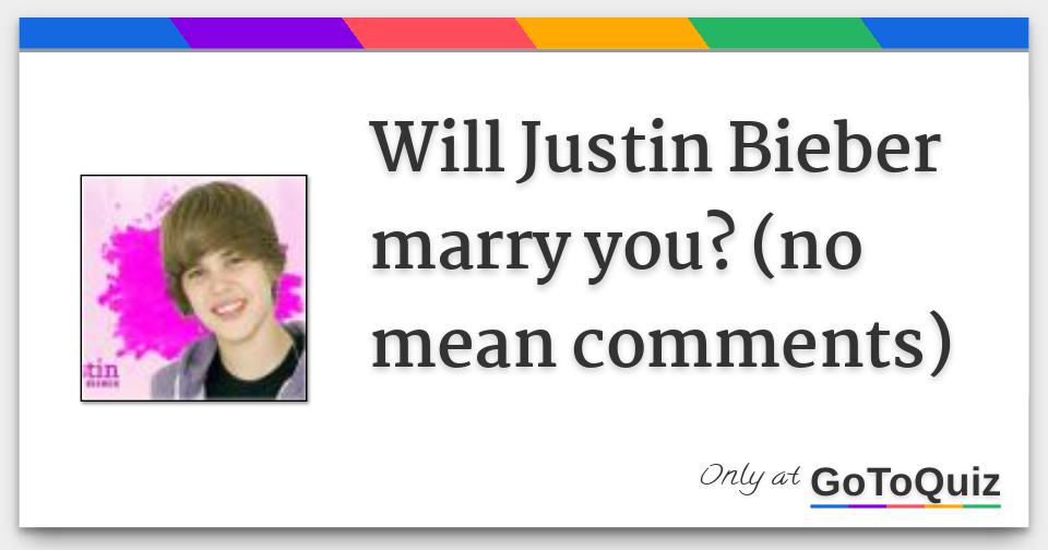 Will Justin Bieber Marry You No Mean Comments