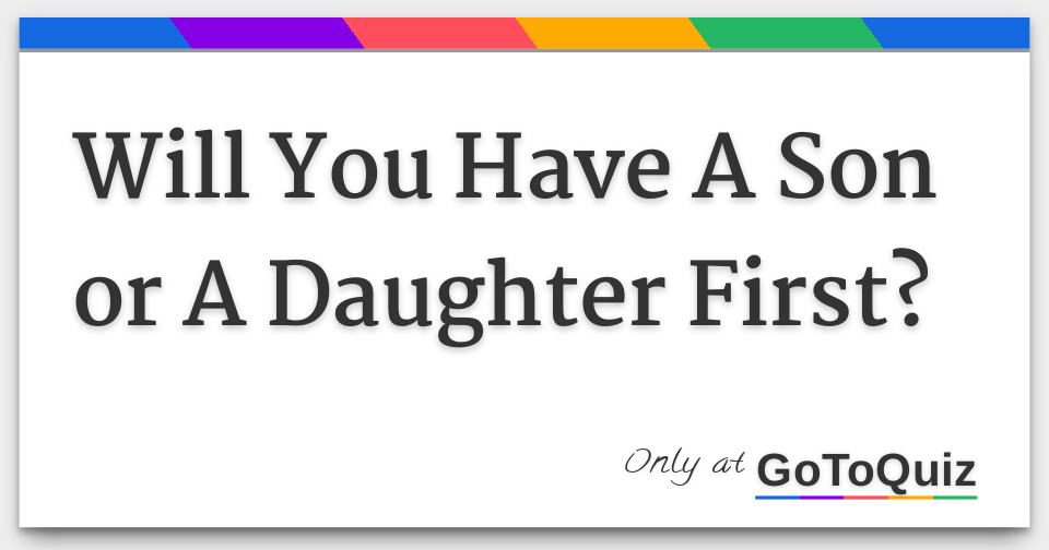 Will You Have A Son or A Daughter First?
