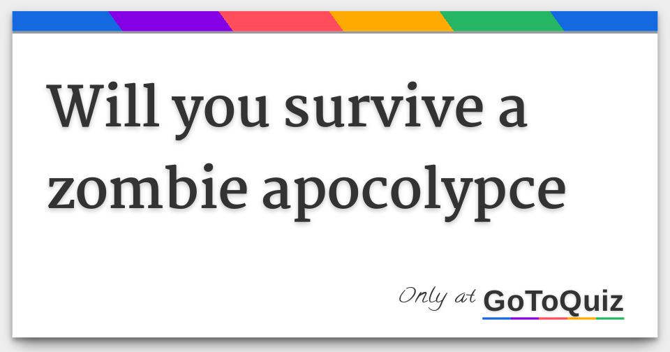 Will you survive a zombie apocolypce