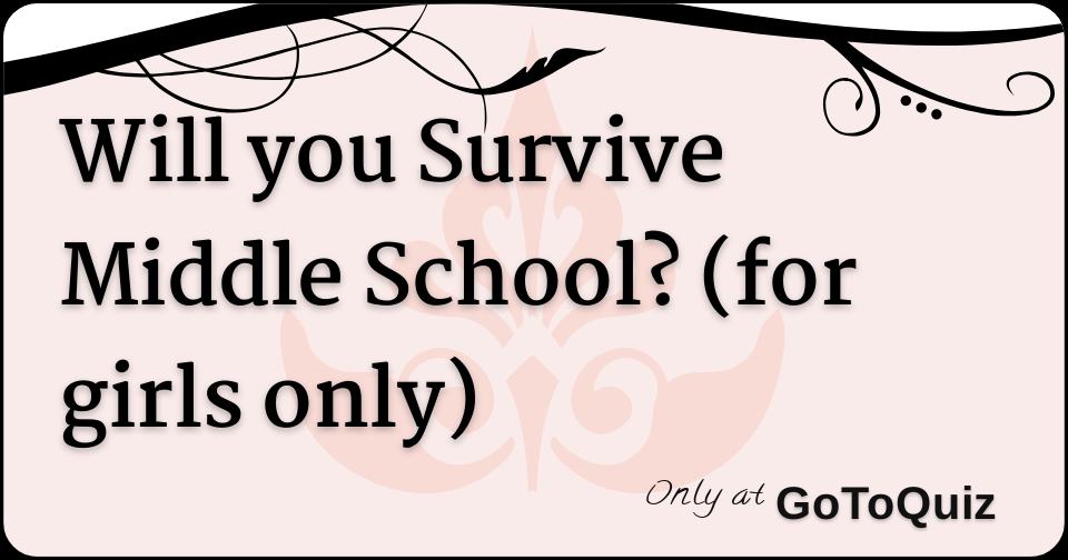 will-you-survive-middle-school-for-girls-only