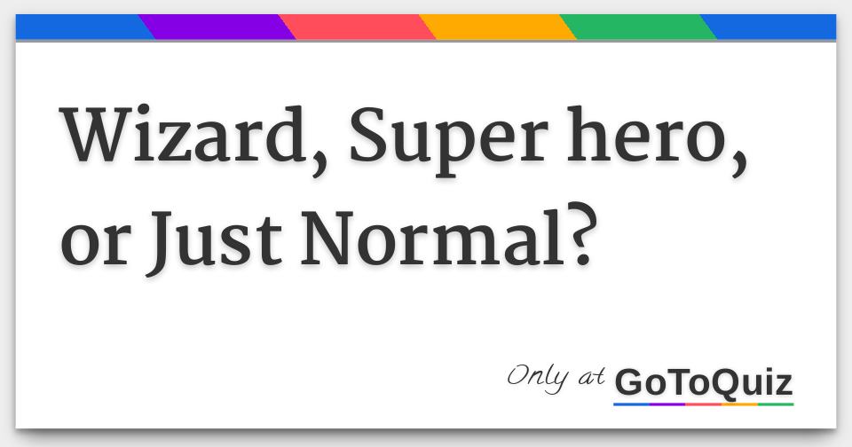 Results: Wizard, Super hero, or Just Normal?