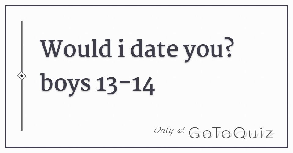 would-i-date-you-boys-13-14