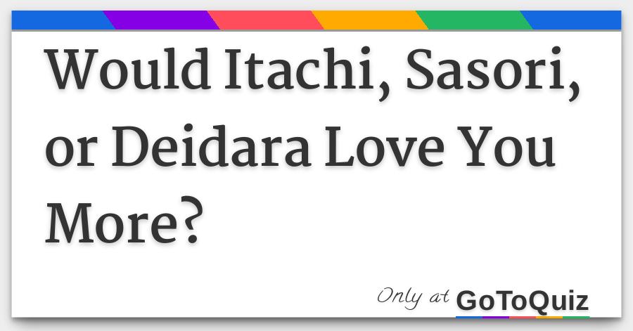 Would Itachi Sasori Or Deidara Love You More