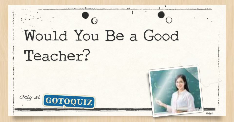 would-you-be-a-good-teacher