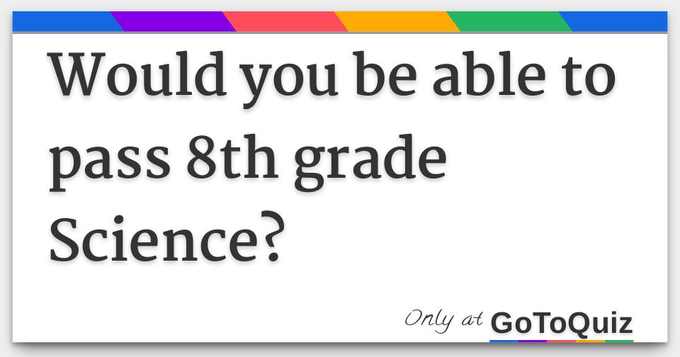 would-you-be-able-to-pass-8th-grade-science
