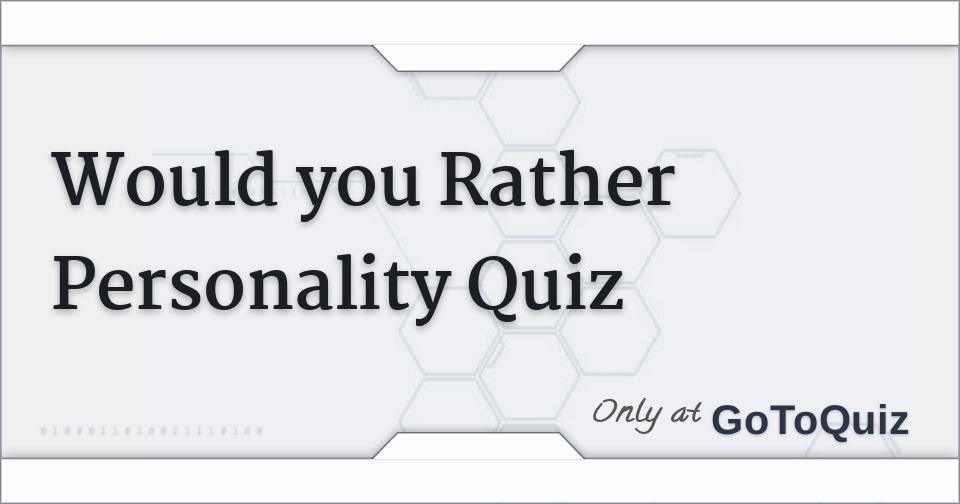 Personality Quiz: would you rather?