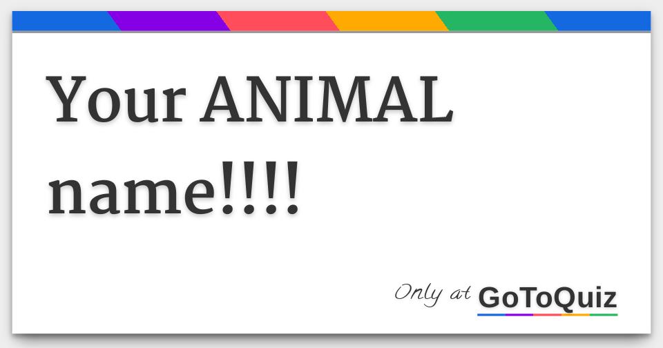 Your ANIMAL name!!!!