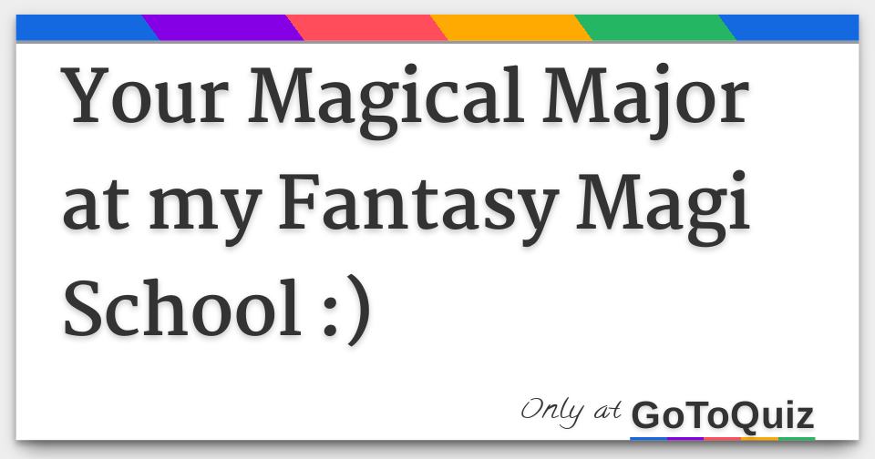 Your Magical Major at my Fantasy Magi School :)