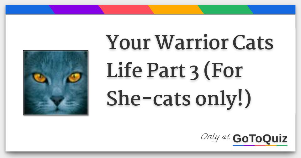 Your Warrior Cats Life Part 3 For She Cats Only